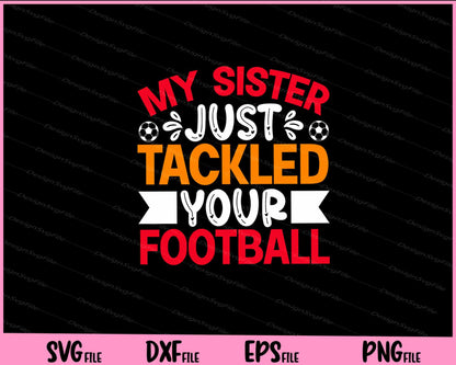 My Sister Just Tackled Your Football Svg Cutting Printable Files  - Premium Cutting Files in SVG, PNG & EPS Formats - Premium SVG Cutting Files for Crafts