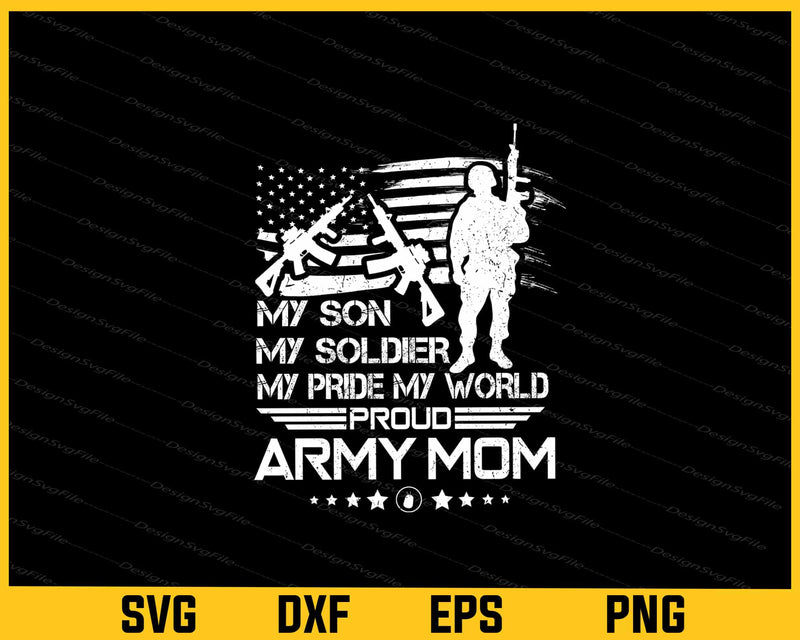 My Son My Soldier My Pride My World Proud Army Mom svg