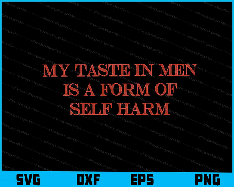 My Taste In Men Is A Form Of Self Harm SVG