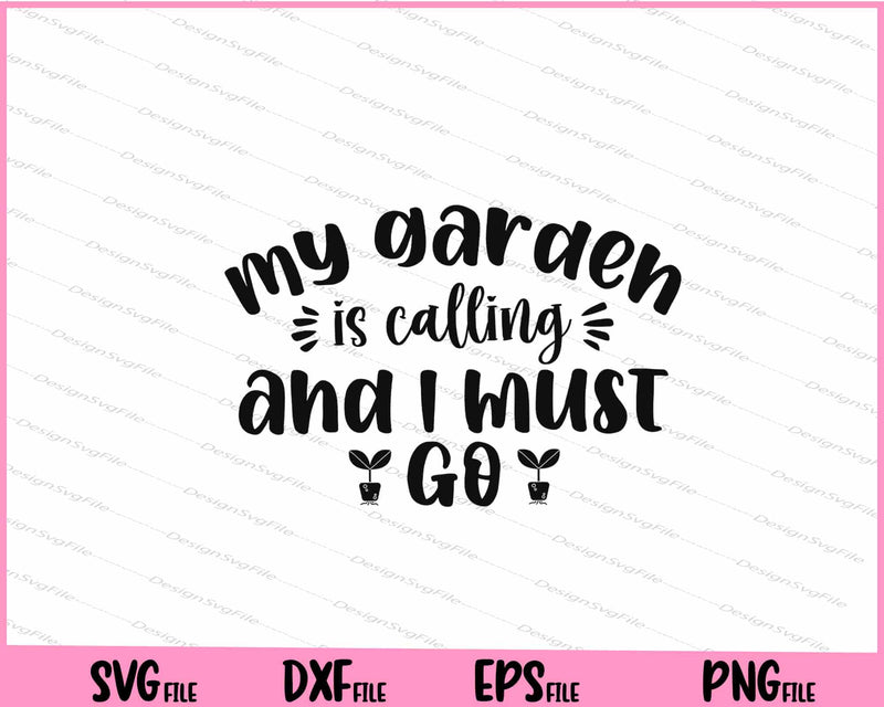 My garden is calling and I must go Svg Cutting Printable Files  - Premium Cutting Files in SVG, PNG & EPS Formats - Premium SVG Cutting Files for Crafts