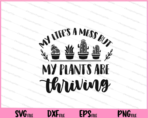 My life's a mess but my plants are thriving svg