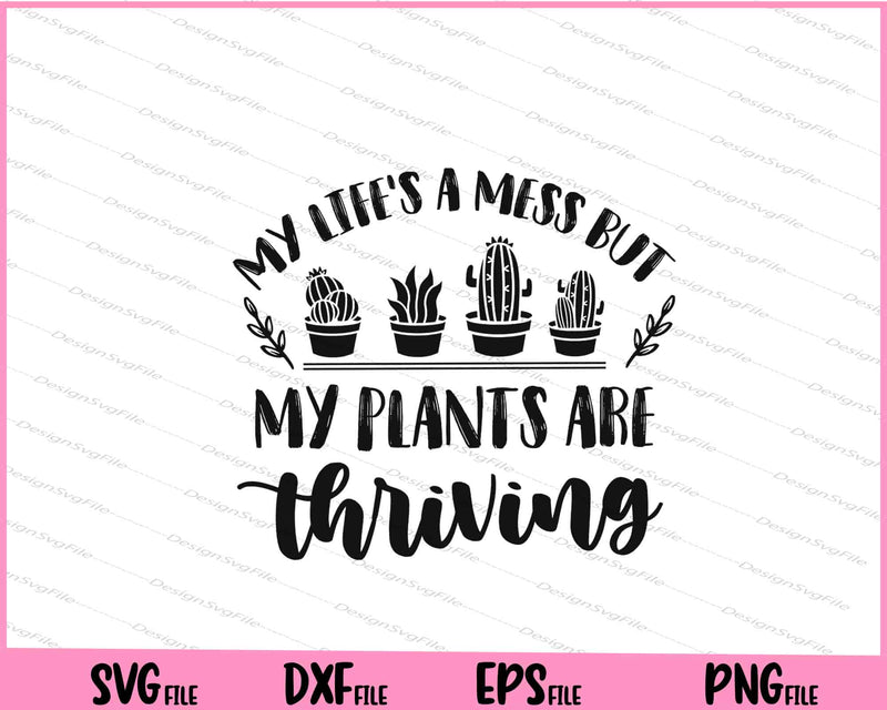 My life's a mess but my plants are thriving Svg Cutting Printable Files  - Premium Cutting Files in SVG, PNG & EPS Formats - Premium SVG Cutting Files for Crafts