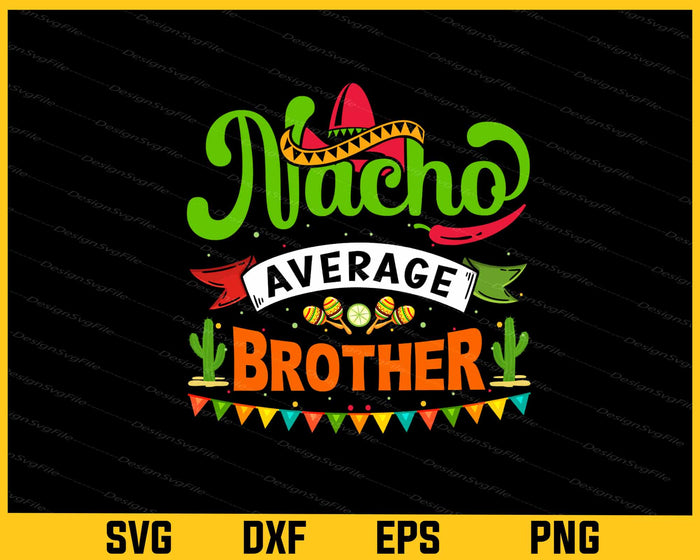 Nacho Average Brother Cinco de Mayo Svg Cutting Printable File  - Premium Cutting Files in SVG, PNG & EPS Formats - Premium SVG Cutting Files for Crafts
