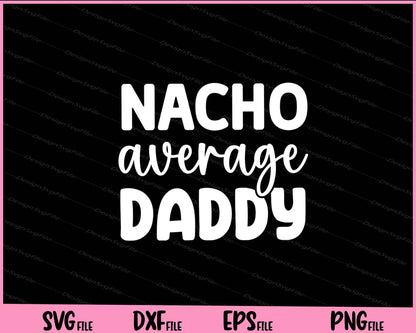 Nacho Average Daddy Father's Day Svg Cutting Printable Files  - Premium Cutting Files in SVG, PNG & EPS Formats - Premium SVG Cutting Files for Crafts