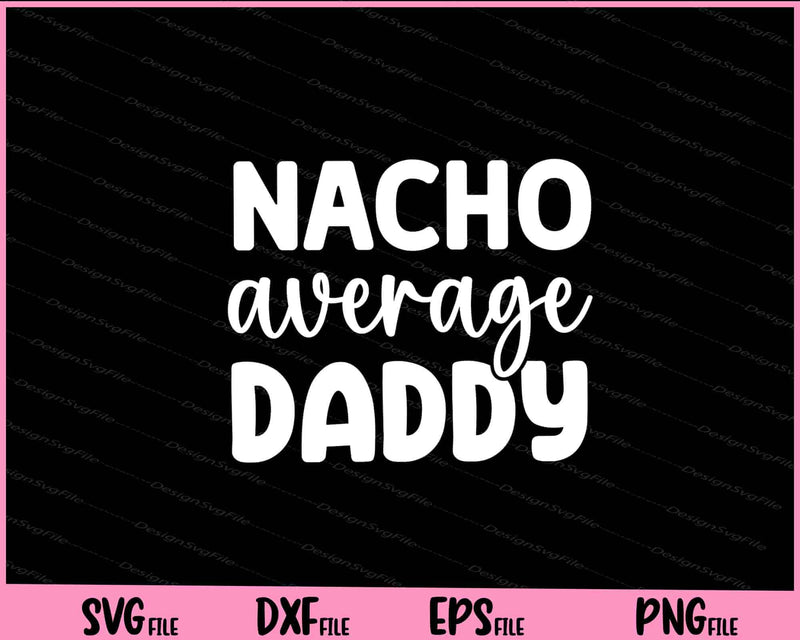 Nacho Average Daddy Father's Day svg