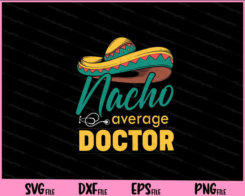 Nacho Average Doctor Gift Mexican Funny Cinco De Majo Svg Cutting Printable File  - Premium Cutting Files in SVG, PNG & EPS Formats - Premium SVG Cutting Files for Crafts