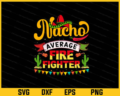Nacho Average Firefighter Cinco de Mayo Svg Cutting Printable File  - Premium Cutting Files in SVG, PNG & EPS Formats - Premium SVG Cutting Files for Crafts
