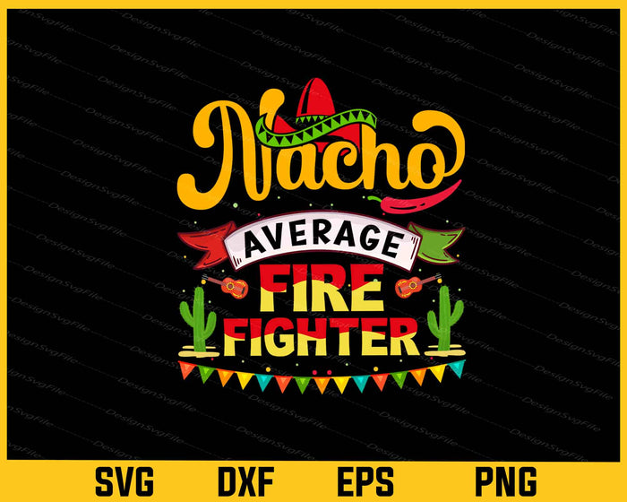 Nacho Average Firefighter Cinco de Mayo Svg Cutting Printable File  - Premium Cutting Files in SVG, PNG & EPS Formats - Premium SVG Cutting Files for Crafts
