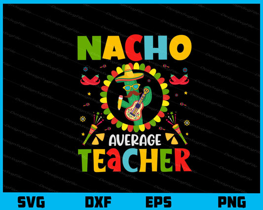 Nacho Average Teacher Svg Cutting Printable File  - Premium Cutting Files in SVG, PNG & EPS Formats - Premium SVG Cutting Files for Crafts