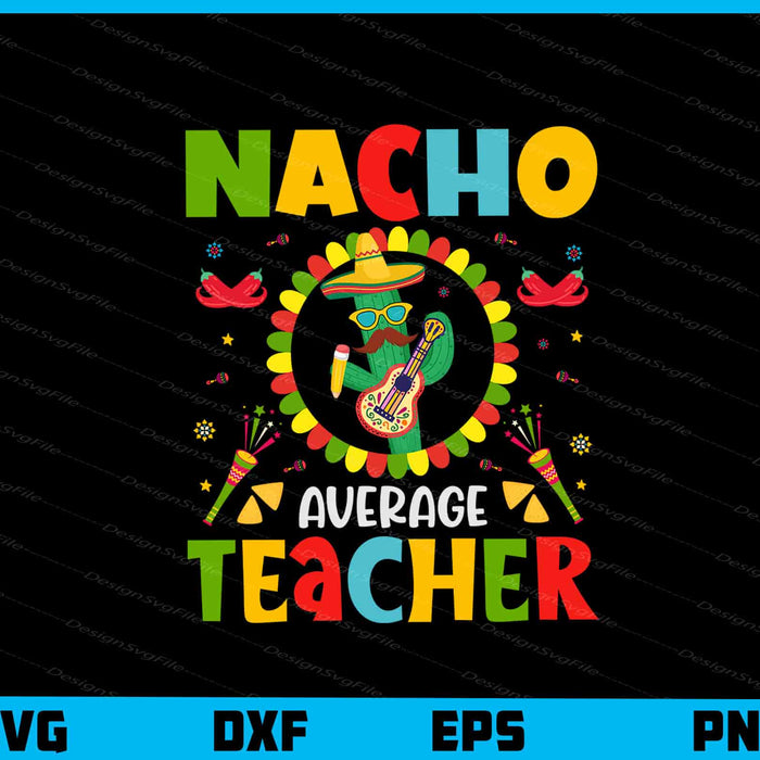 Nacho Average Teacher Svg Cutting Printable File  - Premium Cutting Files in SVG, PNG & EPS Formats - Premium SVG Cutting Files for Crafts