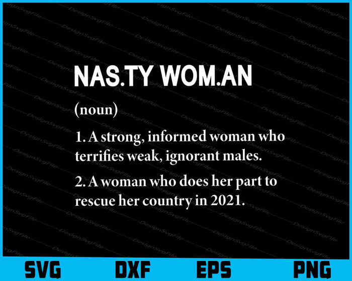 Nasty Women Definition A Strong Informed Woman Who Terrifies SVG
