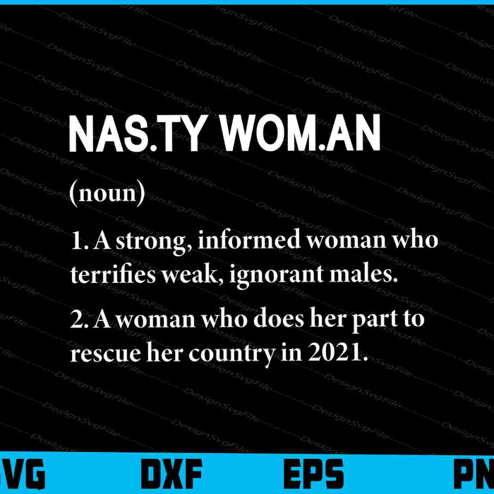 Nasty Women Definition A Strong Informed Woman Who Terrifies SVG