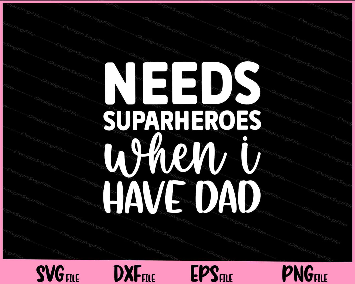 Needs Superheroes When I Have Dad Father's Day Svg Cutting Printable Files  - Premium Cutting Files in SVG, PNG & EPS Formats - Premium SVG Cutting Files for Crafts