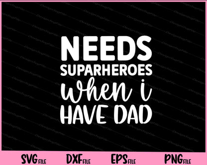 Needs Superheroes When I Have Dad Father's Day Svg Cutting Printable Files  - Premium Cutting Files in SVG, PNG & EPS Formats - Premium SVG Cutting Files for Crafts