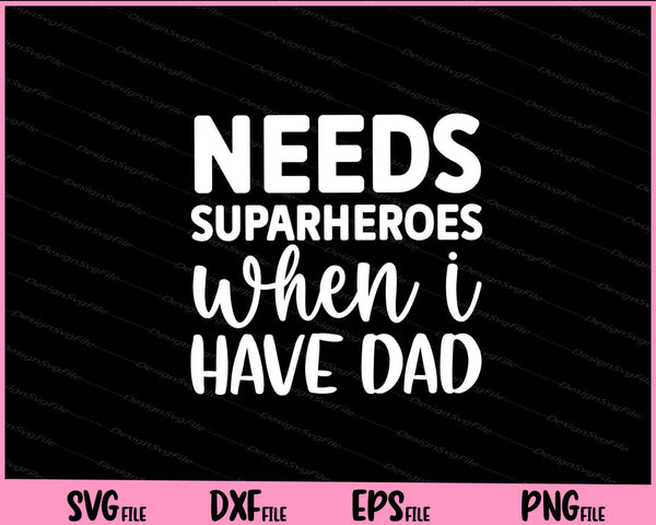 Needs Superheroes When I Have Dad Father's Day svg