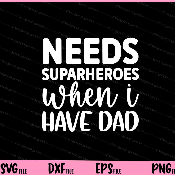 Needs Superheroes When I Have Dad Father's Day Svg Cutting Printable Files  - Premium Cutting Files in SVG, PNG & EPS Formats - Premium SVG Cutting Files for Crafts