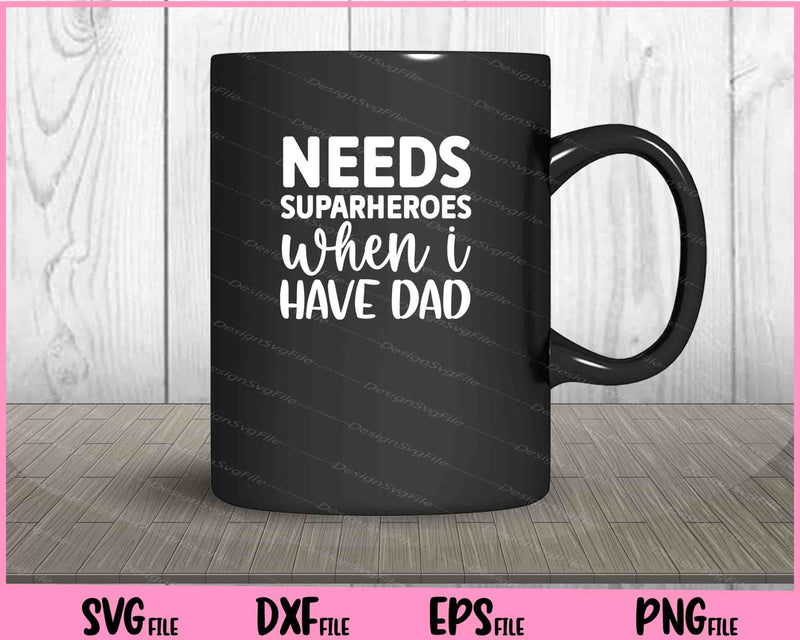 Needs Superheroes When I Have Dad Father's Day mug