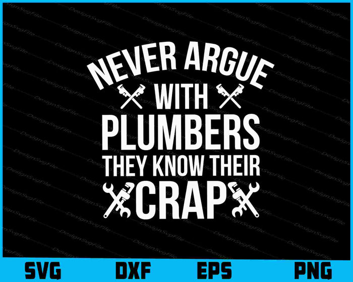 Never Argue With Plumbers They Know Their Crap SVG