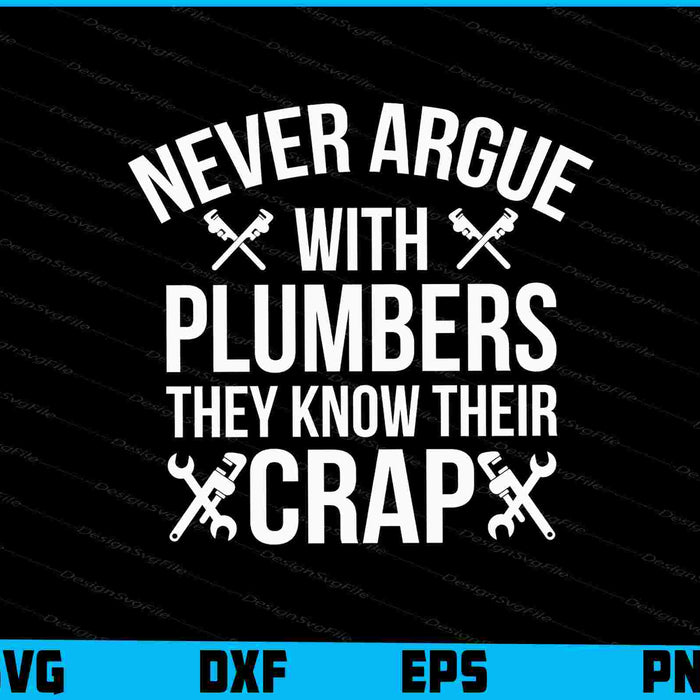 Never Argue With Plumbers They Know Their Crap SVG
