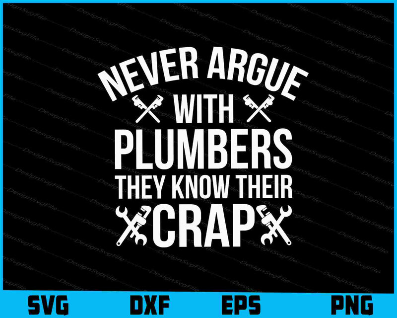 Never Argue With Plumbers They Know Their Crap SVG