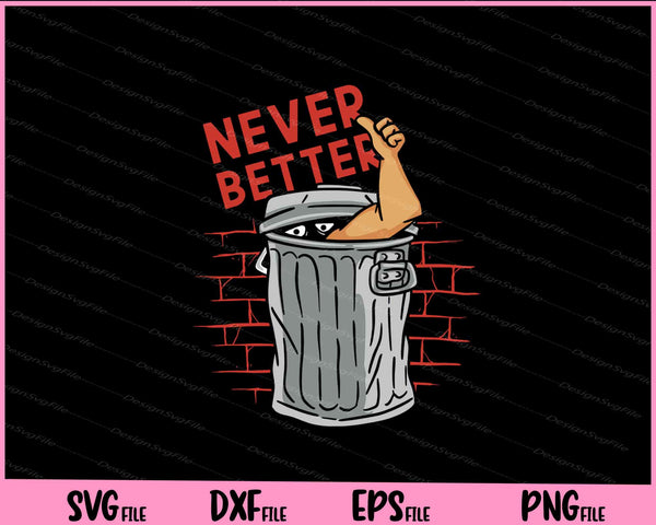 Never Better Person inside trash Svg Cutting Printable Files