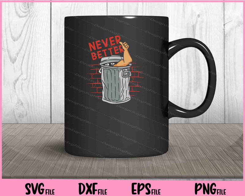 Never Better Person inside trash Svg Cutting Printable Files