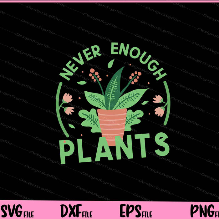 Never Enough Plants Svg Cutting Printable Files  - Premium Cutting Files in SVG, PNG & EPS Formats - Premium SVG Cutting Files for Crafts