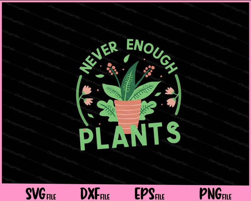 Never Enough Plants Svg Cutting Printable Files  - Premium Cutting Files in SVG, PNG & EPS Formats - Premium SVG Cutting Files for Crafts