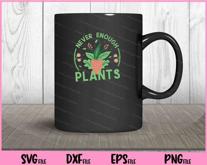 Never Enough Plants Svg Cutting Printable Files  - Premium Cutting Files in SVG, PNG & EPS Formats - Premium SVG Cutting Files for Crafts
