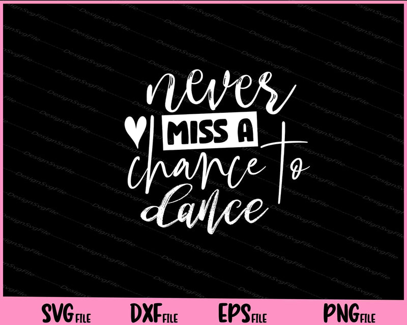 Never Miss A Chance To Dance Svg Cutting Printable File  - Premium Cutting Files in SVG, PNG & EPS Formats - Premium SVG Cutting Files for Crafts