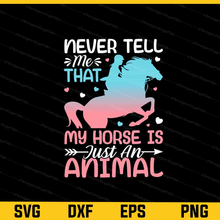 Never Tell Me That My Horse Is Just An Animal Svg Cutting Printable File  - Premium Cutting Files in SVG, PNG & EPS Formats - Premium SVG Cutting Files for Crafts