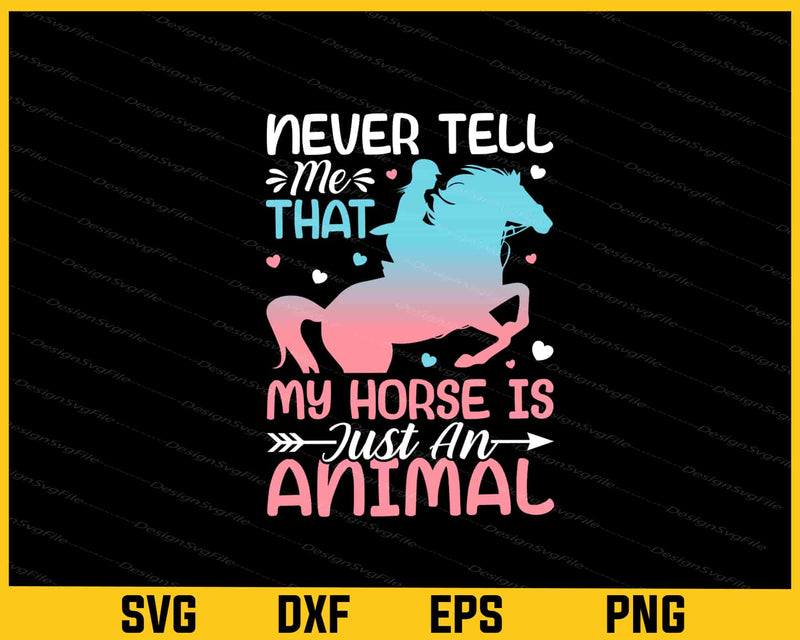 Never Tell Me That My Horse Is Just An Animal Svg Cutting Printable File