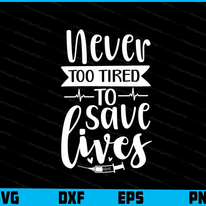 Never Too Tired To Save Lives Svg Design Cricut Cutting Printable File  - Premium Cutting Files in SVG, PNG & EPS Formats - Premium SVG Cutting Files for Crafts