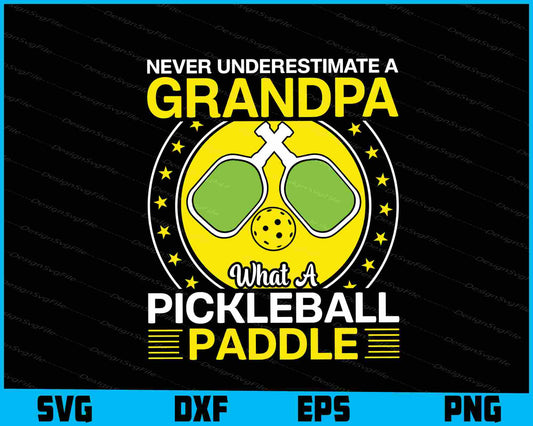 Never Underestimate A Grandpa What A Pickleball