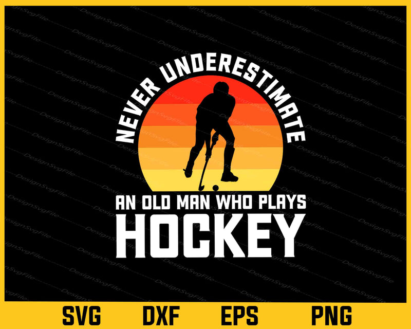 Never Underestimate An Old Man Hockey Svg Cutting Printable File