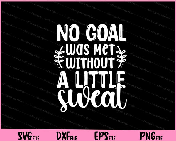 No Goal Was Met Without A Little Sweat svg