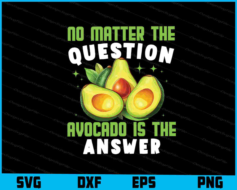 No Matter The Question Avocado Is The Answer SVG