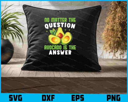 No Matter The Question Avocado Is The Answer SVG