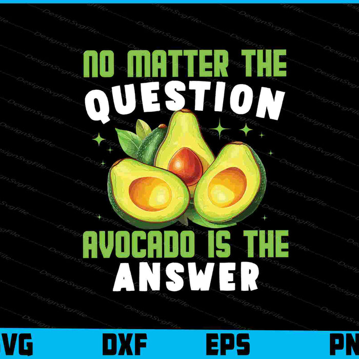 No Matter The Question Avocado Is The Answer SVG
