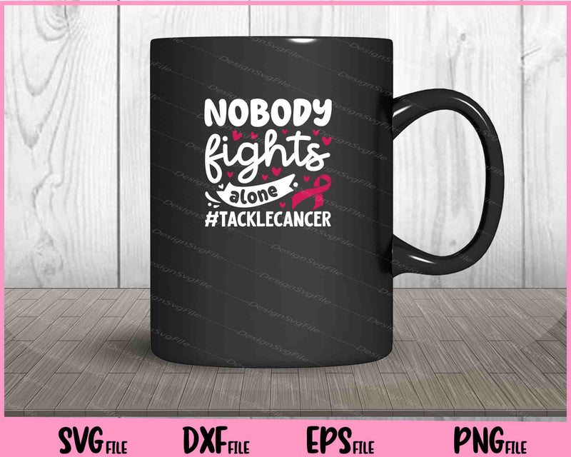 Nobody Fights Alone Tackle Cancer mug