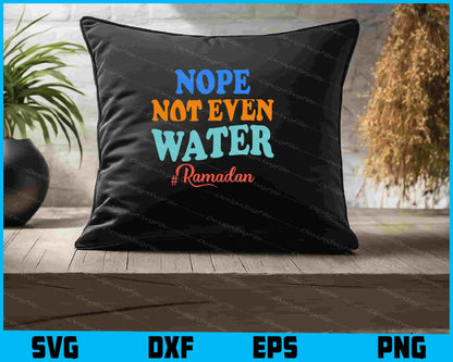 Nope Not Even Water SVG, #ramadan PNG, Ramadan Shirt