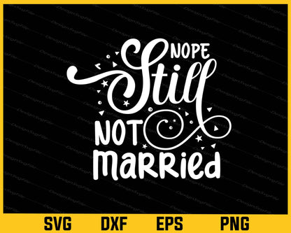 Nope Still Not Married Svg Cutting Printable File  - Premium Cutting Files in SVG, PNG & EPS Formats - Premium SVG Cutting Files for Crafts