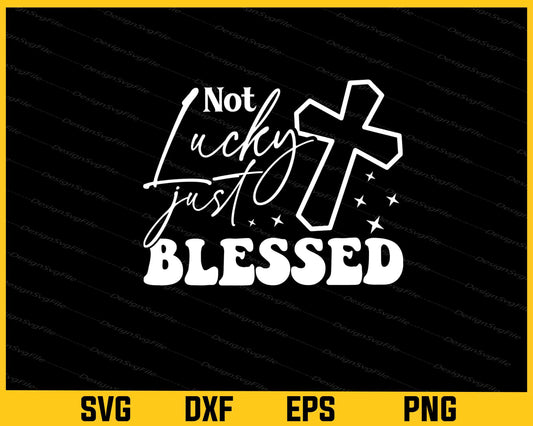 Not Lucky Just Blessed Svg Cutting Printable File  - Premium Cutting Files in SVG, PNG & EPS Formats - Premium SVG Cutting Files for Crafts