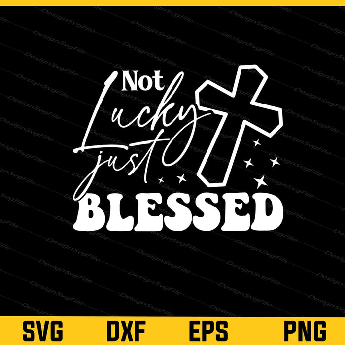 Not Lucky Just Blessed Svg Cutting Printable File  - Premium Cutting Files in SVG, PNG & EPS Formats - Premium SVG Cutting Files for Crafts