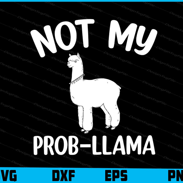Not My Prob-Llama Shirt SVG, Animals PNG