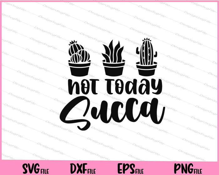 Not Today Succa Garden Svg Cutting Printable Files  - Premium Cutting Files in SVG, PNG & EPS Formats - Premium SVG Cutting Files for Crafts