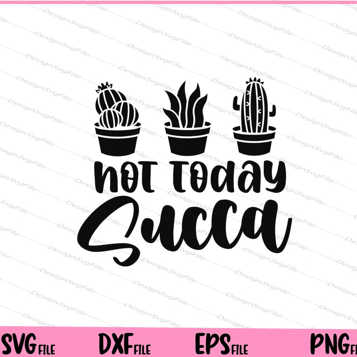 Not Today Succa Garden Svg Cutting Printable Files  - Premium Cutting Files in SVG, PNG & EPS Formats - Premium SVG Cutting Files for Crafts