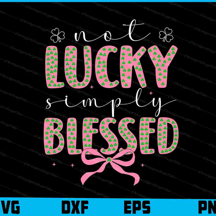 Not Lucky Simply Blessed St Patrick's Day SVG