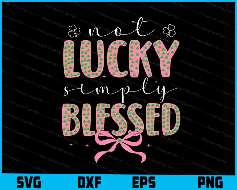 Not Lucky Simply Blessed St Patrick's Day SVG