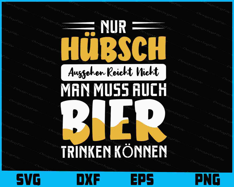 Nur Hübsch Aussehen Reicht Nicht - Man Muss Auch Bier SVG 